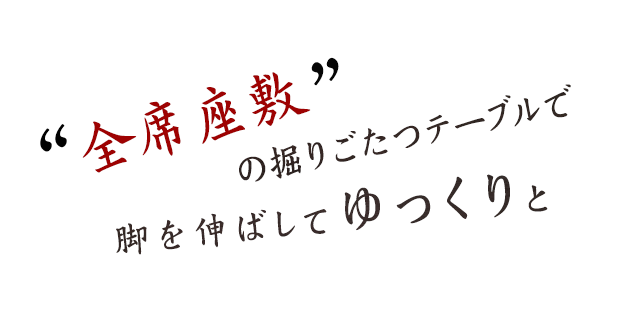 全席座敷の堀こたつでゆっくりと